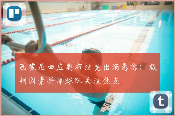 西蒙尼回应奥布拉克出场悬念：裁判因素并非球队关注焦点