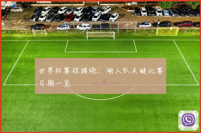 世界杯赛程揭晓：湖人队关键比赛日期一览
